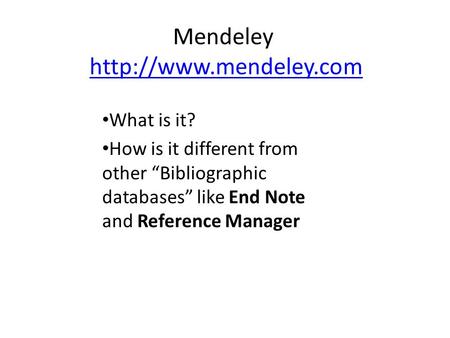 Mendeley  What is it? How is it different from other “Bibliographic databases” like End Note and Reference.