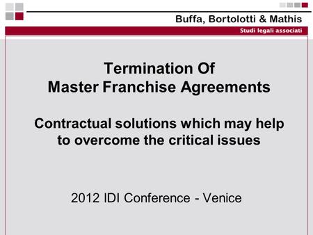 Termination Of Master Franchise Agreements Contractual solutions which may help to overcome the critical issues 2012 IDI Conference - Venice.