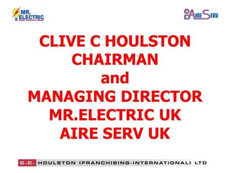 CLIVE C HOULSTON CHAIRMAN and MANAGING DIRECTOR MR.ELECTRIC UK AIRE SERV UK.