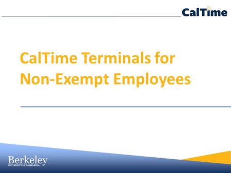 Berkeley UNIVERSITY OF CALIFORNIA CalTime Terminals for Non-Exempt Employees.