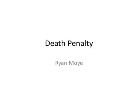 Death Penalty Ryan Moye. https://www.polleverywhere.com/multiple_c hoice_polls/neDs3TD34MfobgO https://www.polleverywhere.com/multiple_c hoice_polls/neDs3TD34MfobgO.