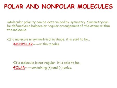 POLAR AND NONPOLAR MOLECULES Molecular polarity can be determined by symmetry. Symmetry can be defined as a balance or regular arrangement of the atoms.