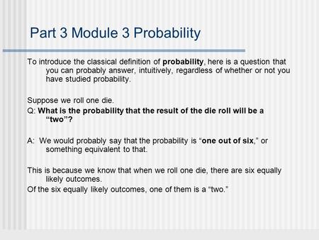 Part 3 Module 3 Probability To introduce the classical definition of probability, here is a question that you can probably answer, intuitively, regardless.
