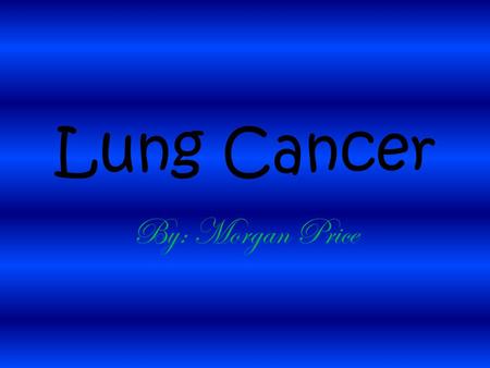 Lung Cancer By: Morgan Price. Facts What I Already Knew. What I Would Like to Know. The Story of My Search. My Growth as a Researcher. Works Cited.