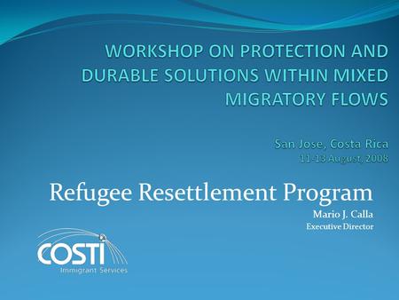 Refugee Resettlement Program Mario J. Calla Executive Director.