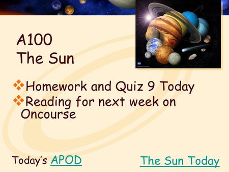 Today’s APODAPOD  Homework and Quiz 9 Today  Reading for next week on Oncourse The Sun Today A100 The Sun.