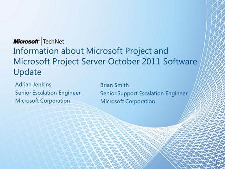 Information about Microsoft Project and Microsoft Project Server October 2011 Software Update Adrian Jenkins Senior Escalation Engineer Microsoft Corporation.