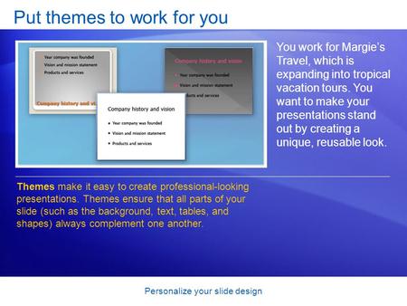 Personalize your slide design Put themes to work for you You work for Margie’s Travel, which is expanding into tropical vacation tours. You want to make.