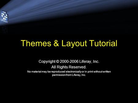 Themes & Layout Tutorial Copyright © 2000-2006 Liferay, Inc. All Rights Reserved. No material may be reproduced electronically or in print without written.