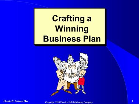 Chapter 9: Business Plan1 Copyright 1999 Prentice Hall Publishing Company Crafting a Winning Business Plan.