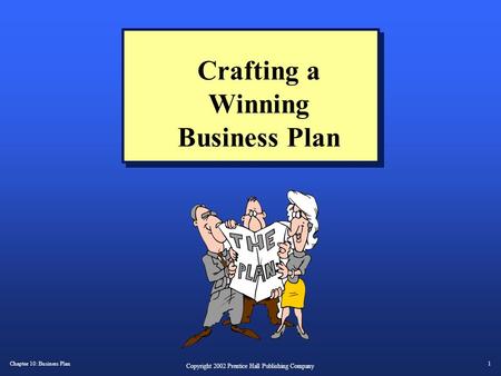 Chapter 10: Business Plan1 Copyright 2002 Prentice Hall Publishing Company Crafting a Winning Business Plan.