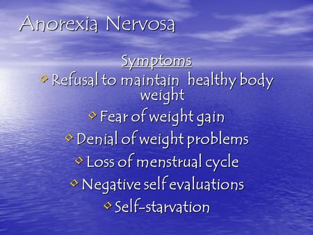 Anorexia Nervosa Symptoms Refusal to maintain healthy body weight Refusal to maintain healthy body weight Fear of weight gain Fear of weight gain Denial.