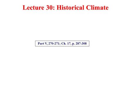 Lecture 30: Historical Climate Part V, 270-271; Ch. 17, p. 287-308.