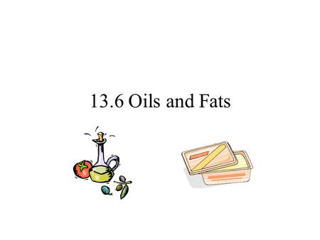 13.6 Oils and Fats. Chemical structure. Oils and fats – important for storing chemical energy in living things. Oils are liquids – fats are solids. Made.