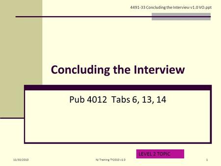 Concluding the Interview Pub 4012 Tabs 6, 13, 14 LEVEL 2 TOPIC 4491-33 Concluding the Interview v1.0 VO.ppt 11/30/20101NJ Training TY2010 v1.0.
