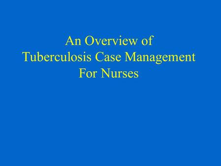 An Overview of Tuberculosis Case Management For Nurses.