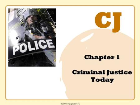 CJ © 2011 Cengage Learning Chapter 1 Criminal Justice Today.
