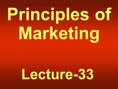 Principles of Marketing Lecture-33. Summary of Lecture-32.