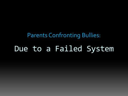 Parents Confronting Bullies: Due to a Failed System.