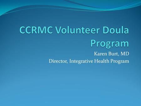 Karen Burt, MD Director, Integrative Health Program.