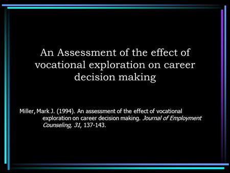 An Assessment of the effect of vocational exploration on career decision making Miller, Mark J. (1994). An assessment of the effect of vocational exploration.