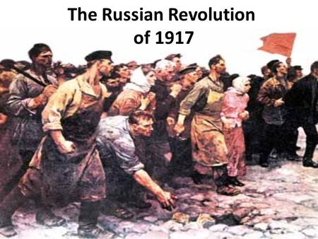 The Russian Revolution of 1917. World War One (begins 1914) 1. not enough food for citizens 2. soldiers poorly equipped and poorly led 3. Bad roads for.