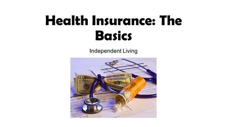 Health Insurance: The Basics Independent Living. 5 Things You Should Know About Health Insurance… Insurance costs a lot but having none costs more If.