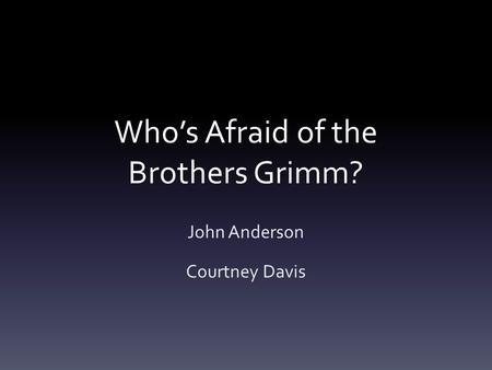 Who’s Afraid of the Brothers Grimm? John Anderson Courtney Davis.