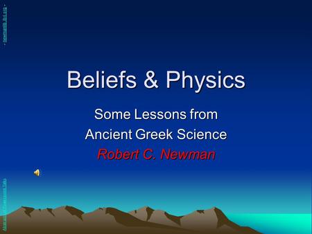 Beliefs & Physics Some Lessons from Ancient Greek Science Robert C. Newman Abstracts of Powerpoint Talks - newmanlib.ibri.org -newmanlib.ibri.org.