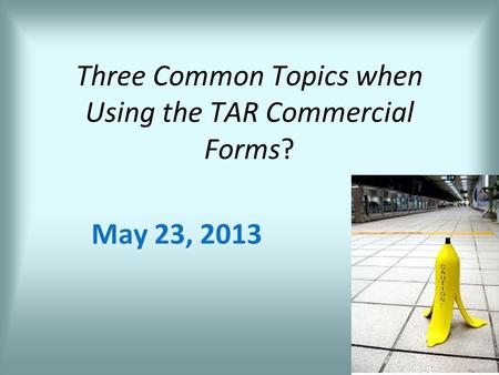 Three Common Topics when Using the TAR Commercial Forms? May 23, 2013.