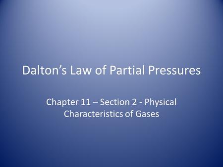 Dalton’s Law of Partial Pressures Chapter 11 – Section 2 - Physical Characteristics of Gases.