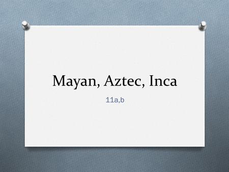 Mayan, Aztec, Inca 11a,b.