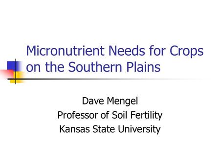 Micronutrient Needs for Crops on the Southern Plains Dave Mengel Professor of Soil Fertility Kansas State University.
