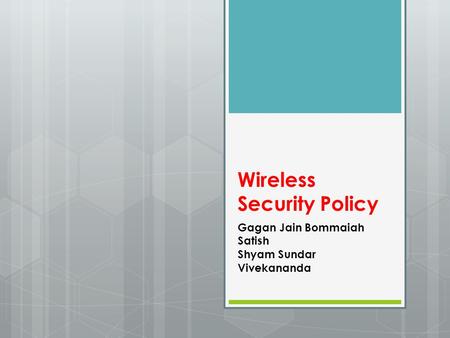 Wireless Security Policy Gagan Jain Bommaiah Satish Shyam Sundar Vivekananda.