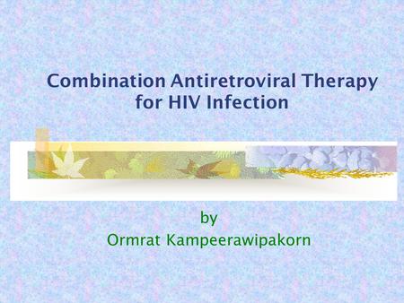 Combination Antiretroviral Therapy for HIV Infection by Ormrat Kampeerawipakorn.