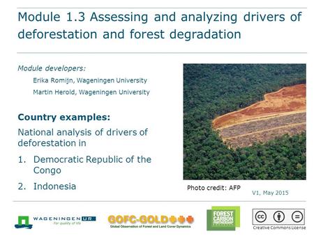 Module 1.3 Assessing and analyzing drivers of deforestation and forest degradation REDD+ training materials by GOFC-GOLD, Wageningen University, World.