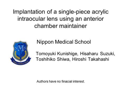 Implantation of a single-piece acrylic intraocular lens using an anterior chamber maintainer Tomoyuki Kunishige, Hisaharu Suzuki, Toshihiko Shiwa, Hiroshi.