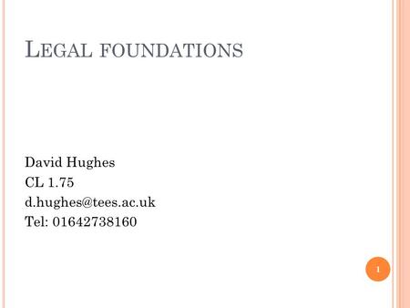 L EGAL FOUNDATIONS David Hughes CL 1.75 Tel: 01642738160 1.