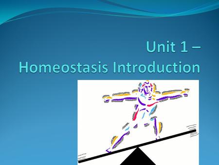 Unit 1 – Homeostasis Introduction