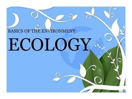 BASICS OF THE ENVIRONMENT: ECOLOGY Justin Ray M Guce.