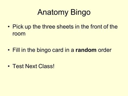 Anatomy Bingo Pick up the three sheets in the front of the room