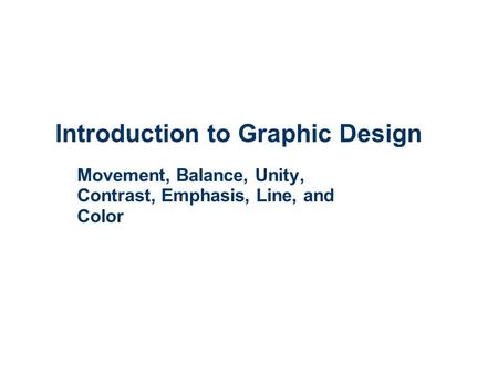 Introduction to Graphic Design Movement, Balance, Unity, Contrast, Emphasis, Line, and Color.