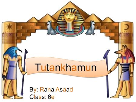 Tutankhamun By: Rana Asaad Class: 6e.