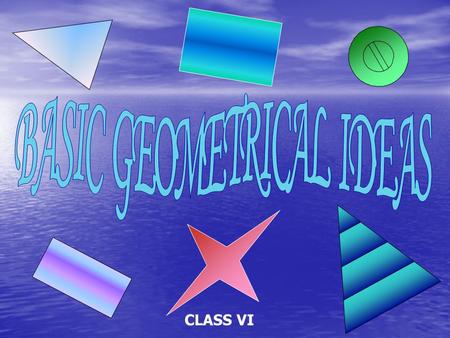 CLASS VI. What is Geometry????!!!?? Geometry is the branch of mathematics which deals with the properties and relations of lines, angles, surfaces and.