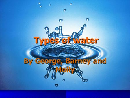 By George, Barney and Molly Types of water Rivers have been used as a source of water, for obtaining food, for transport, as a defensive measure, for.