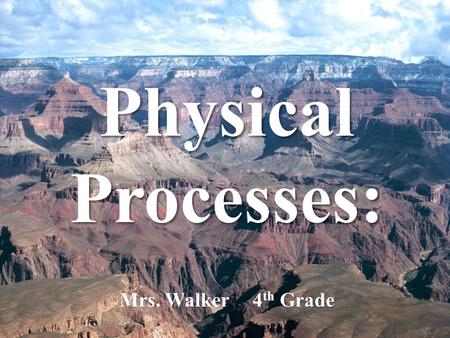 Physical Processes: Mrs. Walker 4th Grade
