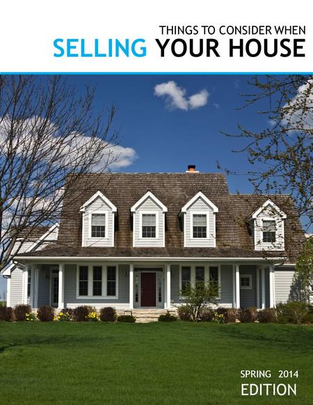THINGS TO CONSIDER WHEN SELLING YOUR HOUSE SPRING 2014 EDITION.