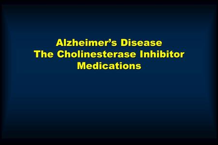 Alzheimer’s Disease The Cholinesterase Inhibitor Medications Alzheimer’s Disease The Cholinesterase Inhibitor Medications.