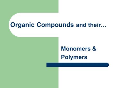 Organic Compounds and their… Monomers & Polymers.