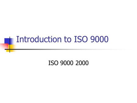 Introduction to ISO 9000 ISO 9000 2000. Introduction The information in this presentation is based on the 2000 international standard (FDIS), ISO/FDIS.